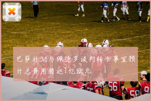 巴萨计划与佩德罗谈判转会事宜预计总费用将达1亿欧元