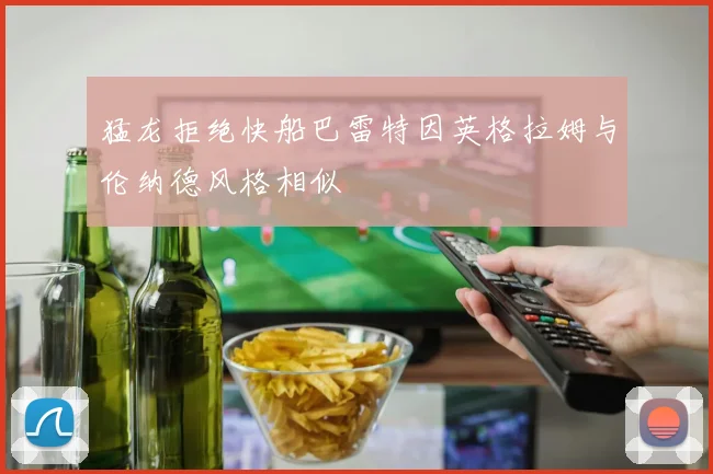 猛龙拒绝快船巴雷特因英格拉姆与伦纳德风格相似